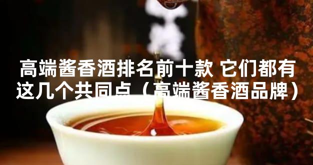 高端酱香酒排名前十款 它们都有这几个共同点（高端酱香酒品牌）